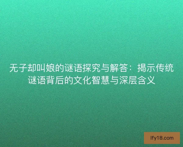 无子却叫娘的谜语探究与解答：揭示传统谜语背后的文化智慧与深层含义