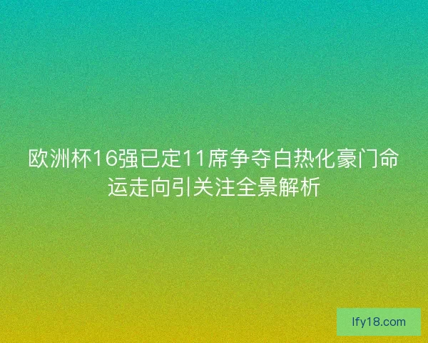 欧洲杯16强已定11席争夺白热化豪门命运走向引关注全景解析